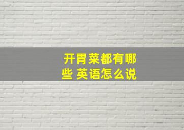 开胃菜都有哪些 英语怎么说